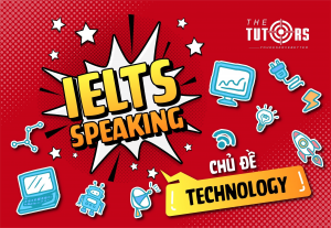 IELTS Speaking Chủ Đề Technology: Câu Hỏi, Từ Vựng và Bài Mẫu